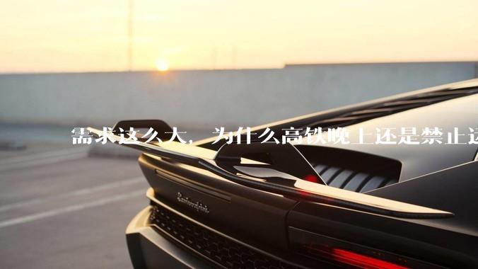 需求这么大，为什么高铁晚上还是禁止运行?