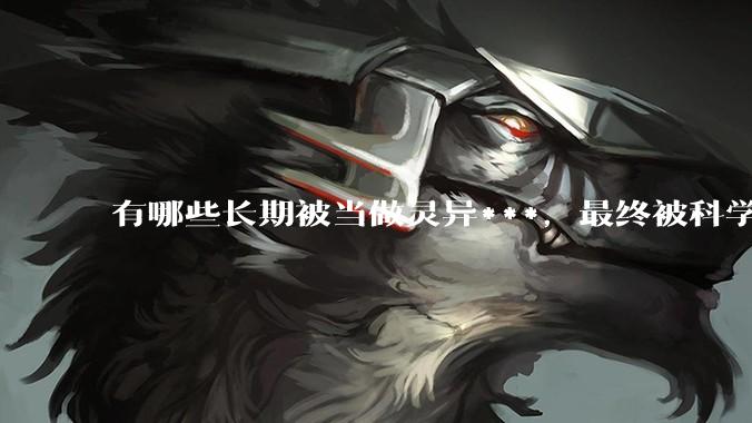 有哪些长期被当做灵异***，最终被科学解释的现象？