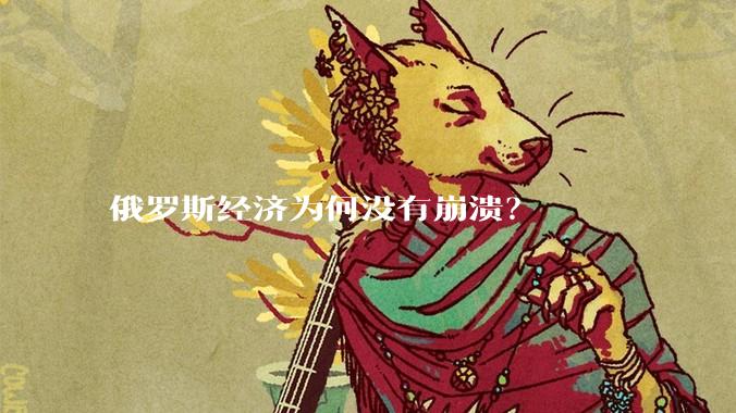 俄罗斯经济为何没有崩溃？