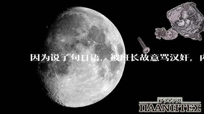 因为说了句日语，被班长故意骂汉奸，内心好难受，我该怎么办？