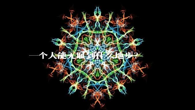 一个人能无耻到什么地步？