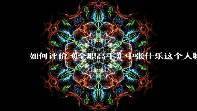 如何评价《全职高手》中张佳乐这个人物？