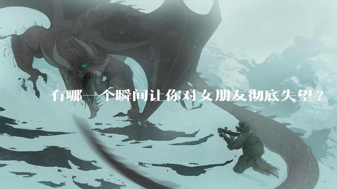 有哪一个瞬间让你对女朋友彻底失望?