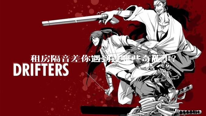 租房隔音差你遇到过哪些奇葩事？