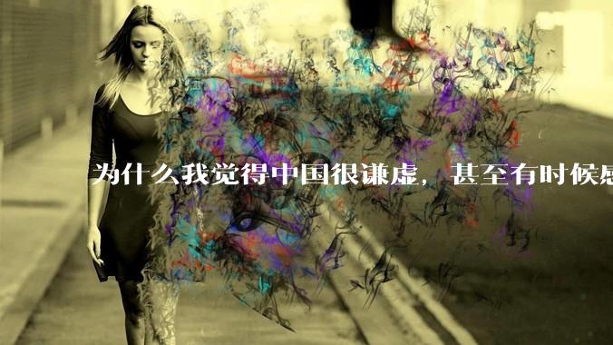为什么我觉得中国很谦虚，甚至有时候感觉中国对其他国家过分宽容，外国人却认为中国是列强呢？