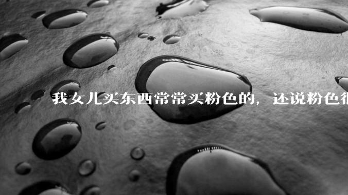 我女儿买东西常常买粉色的，还说粉色很优雅，怎么办？