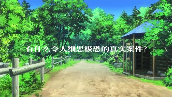 有什么令人细思极恐的真实案件？