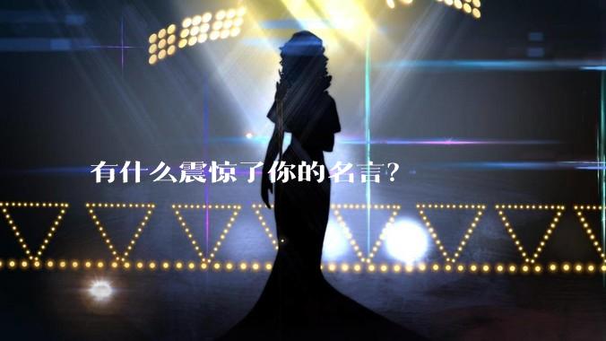 有什么震惊了你的名言？