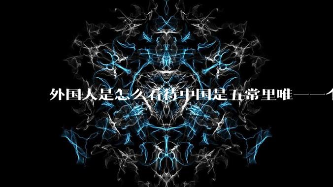 外国人是怎么看待中国是五常里唯一一个不是白人面孔的国家？
