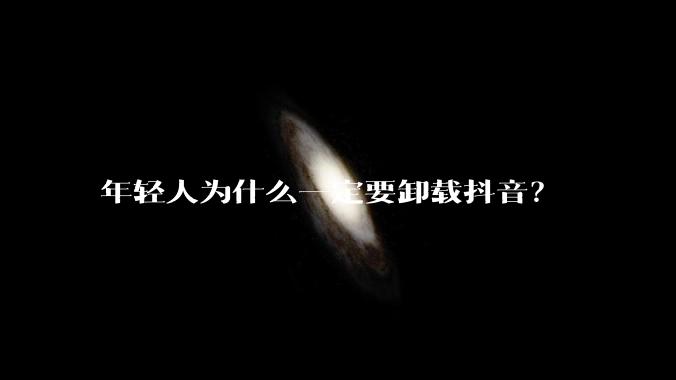 年轻人为什么一定要卸载抖音？