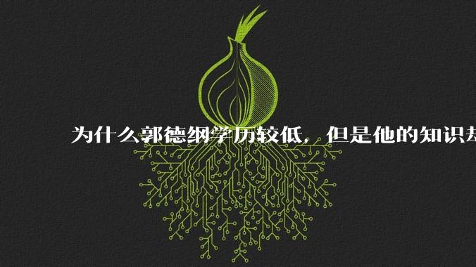 为什么郭德纲学历较低，但是他的知识却那么丰富？