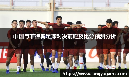 中国与菲律宾足球对决前瞻及比分预测分析