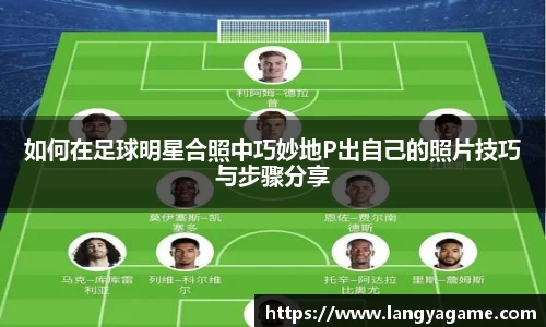 如何在足球明星合照中巧妙地P出自己的照片技巧与步骤分享