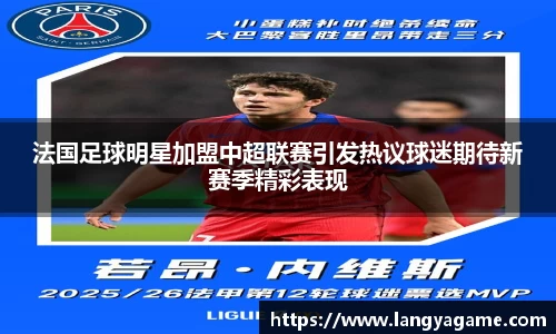 法国足球明星加盟中超联赛引发热议球迷期待新赛季精彩表现