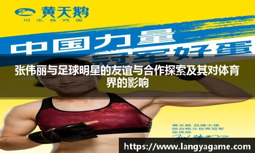 张伟丽与足球明星的友谊与合作探索及其对体育界的影响