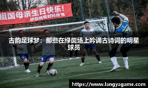 古韵足球梦：那些在绿茵场上吟诵古诗词的明星球员